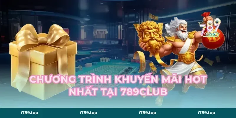 Chương Trình Khuyến Mãi Hot Nhất Tại 789Club