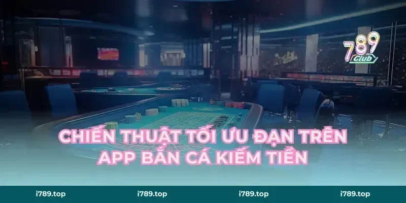 Chiến thuật tối ưu đạn trên app bắn cá kiếm tiền