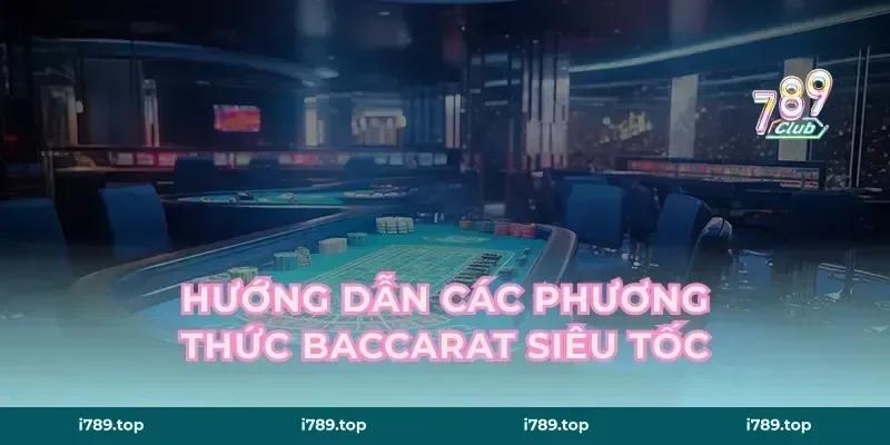 Hướng dẫn các phương thức baccarat siêu tốc