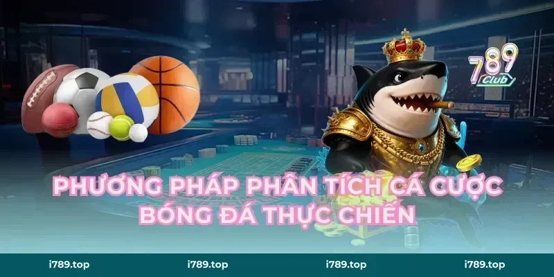 Phương pháp phân tích cá cược bóng đá thực chiến