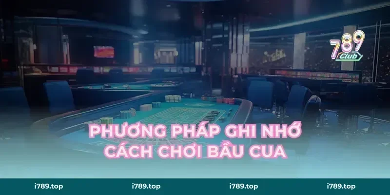 Phương pháp ghi nhớ cách chơi bầu cua