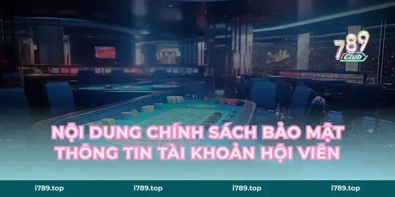 Nội dung chính sách bảo mật thông tin tài khoản hội viên