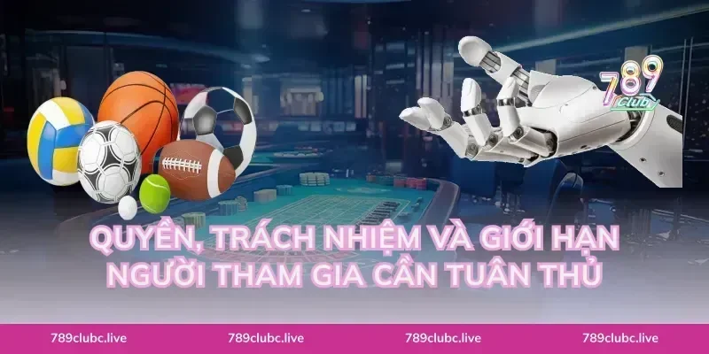 Quyền, trách nhiệm và giới hạn người tham gia cần tuân thủ