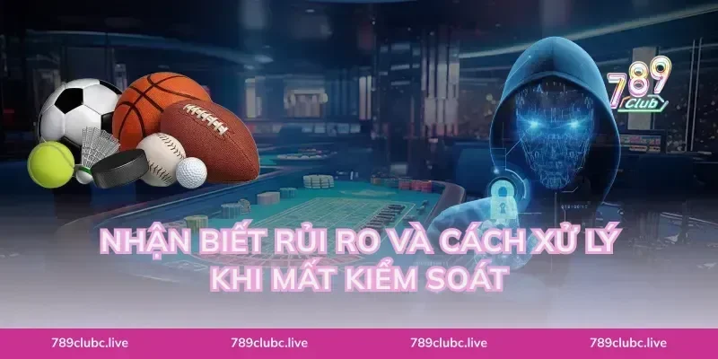 Nhận biết rủi ro và cách xử lý khi mất kiểm soát