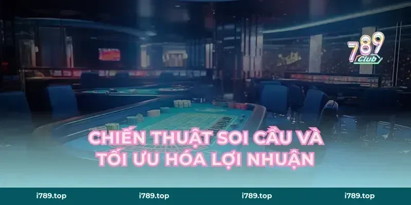 Chiến thuật soi cầu và tối ưu hóa lợi nhuận