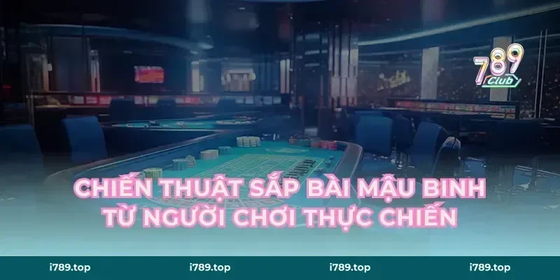 Chiến thuật sắp bài mậu binh từ người chơi thực chiến