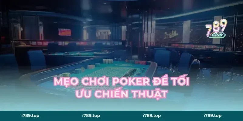 Mẹo Chơi Poker Để Tối Ưu Chiến Thuật