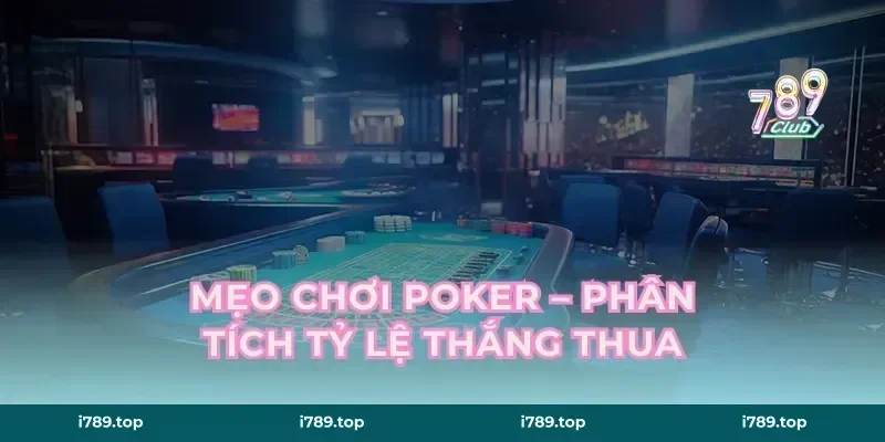 Mẹo Chơi Poker – Phân Tích Tỷ Lệ Thắng Thua
