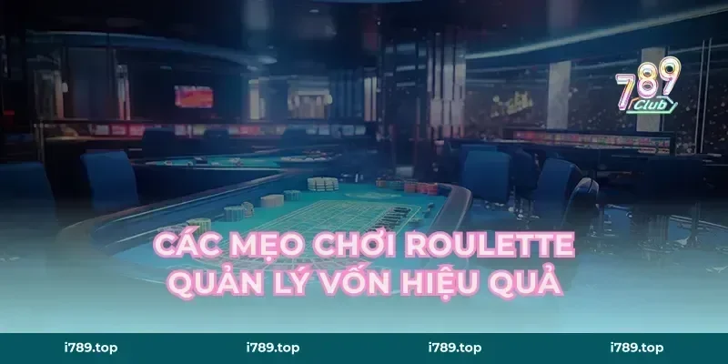 Các Mẹo Chơi Roulette Quản Lý Vốn Hiệu Quả