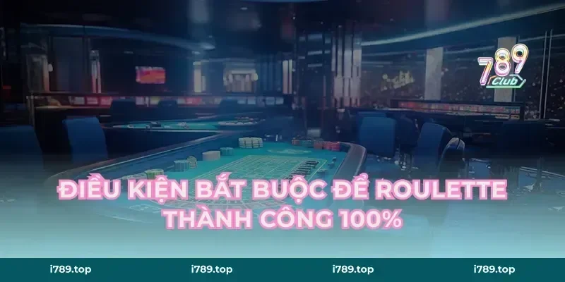 Điều kiện bắt buộc để roulette thành công 100%