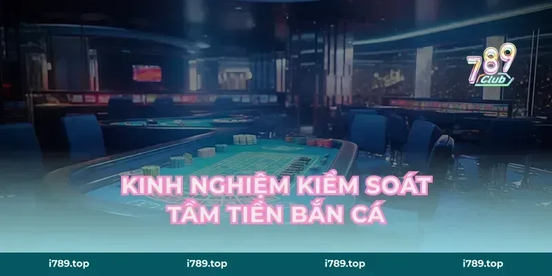 Kinh nghiệm kiểm soát tầm tiền bắn cá