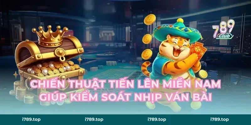 Chiến thuật tiến lên miền Nam giúp kiểm soát nhịp ván bài