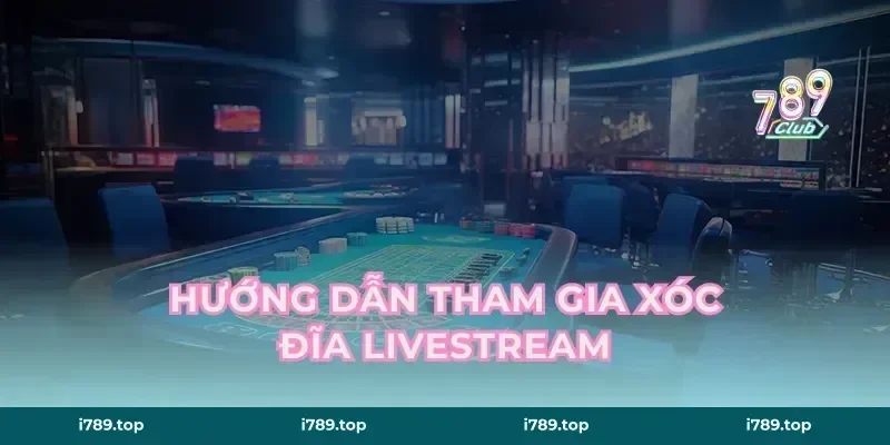 Hướng Dẫn Tham Gia Xóc Đĩa Livestream